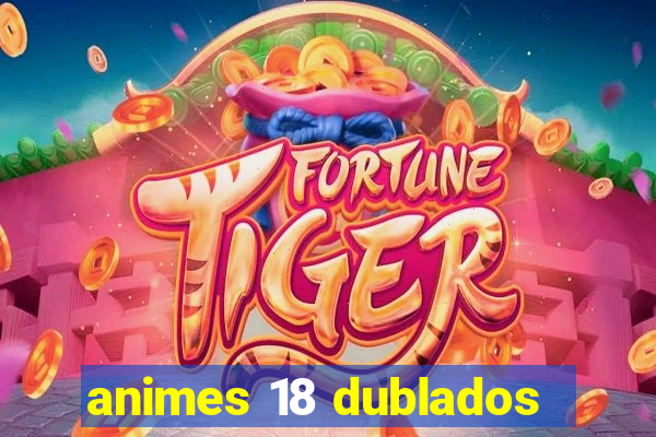 animes 18 dublados